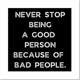 Never Stop Being A Good Person Because Of Bad People Posters and Art